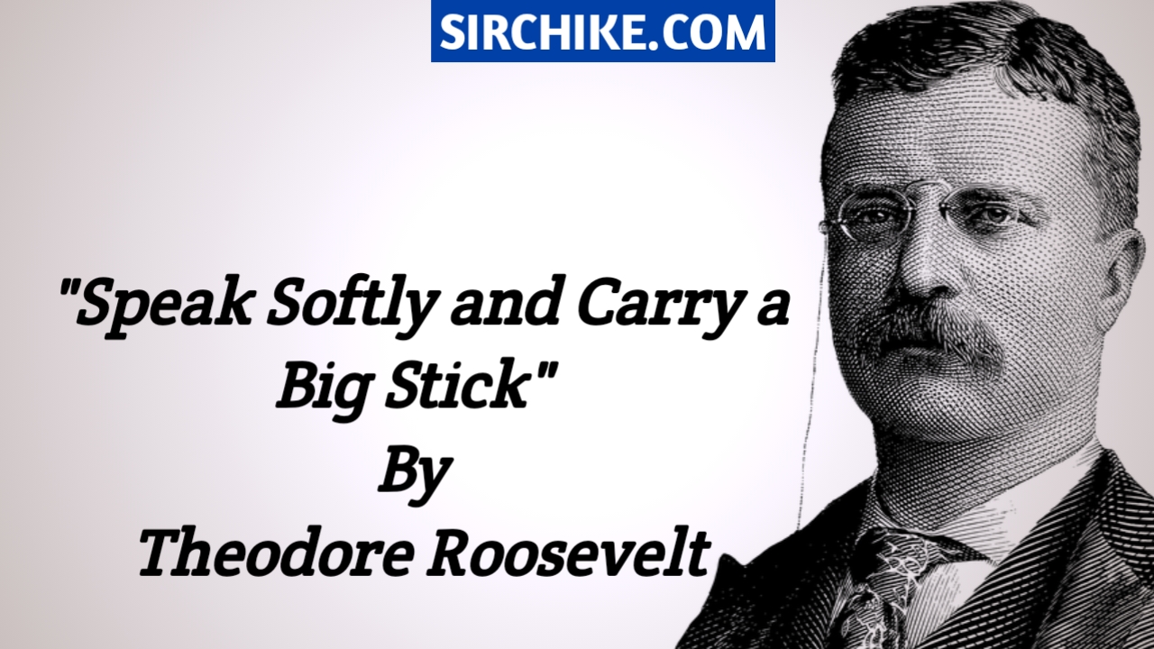 Meaning of “Speak Softly and Carry a Big Stick” By Theodore Roosevelt