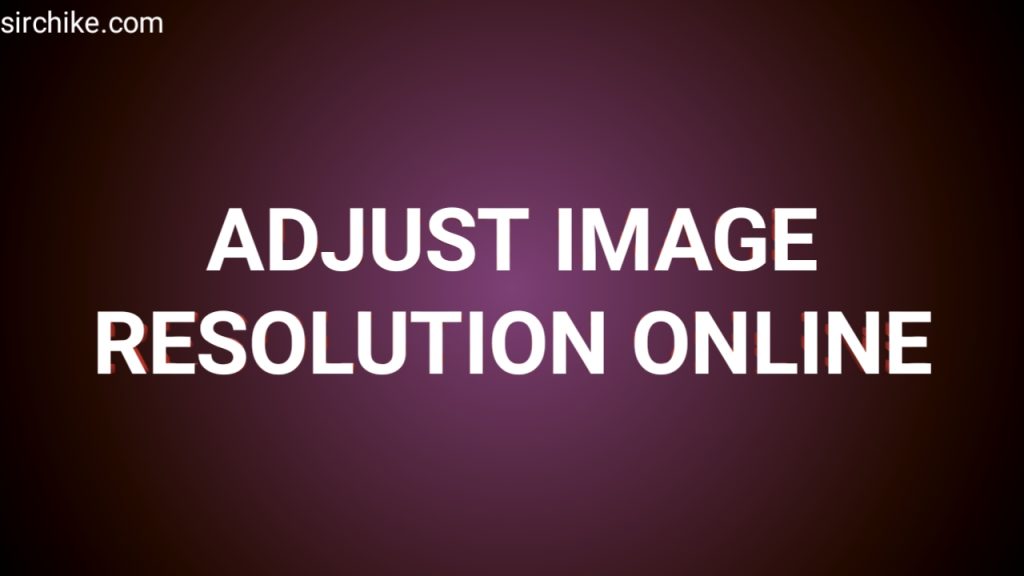 how-to-adjust-photo-resolution-online-sir-chike